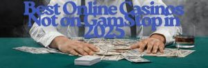 Exploring Casinos Not Registered on Gamstop Your Guide to Fearless Gambling